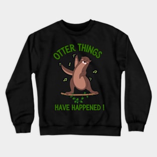 Otter things!?! Crewneck Sweatshirt